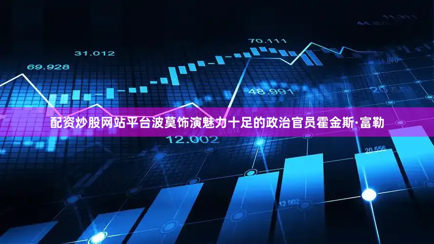 配资炒股网站平台　　波莫饰演魅力十足的政治官员霍金斯·富勒