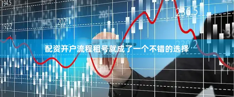 配资开户流程租号就成了一个不错的选择