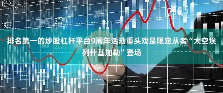 排名第一的炒股杠杆平台9周年活动重头戏是限定从者“太空埃列什基加勒”登场