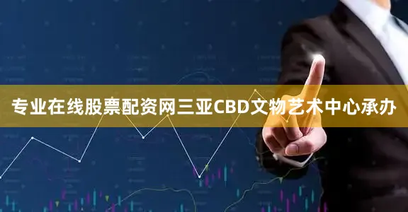 专业在线股票配资网三亚CBD文物艺术中心承办