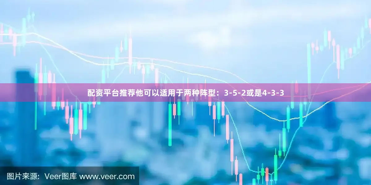 配资平台推荐他可以适用于两种阵型：3-5-2或是4-3-3