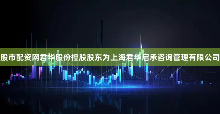 股市配资网君华股份控股股东为上海君华启承咨询管理有限公司