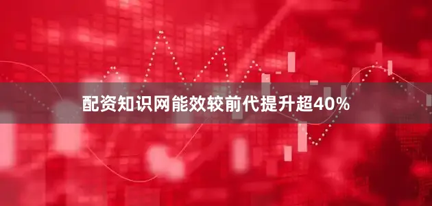 配资知识网能效较前代提升超40%