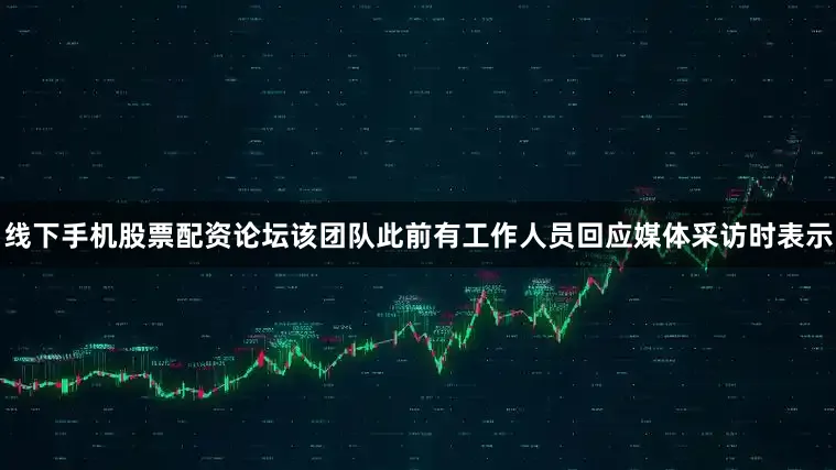 线下手机股票配资论坛该团队此前有工作人员回应媒体采访时表示