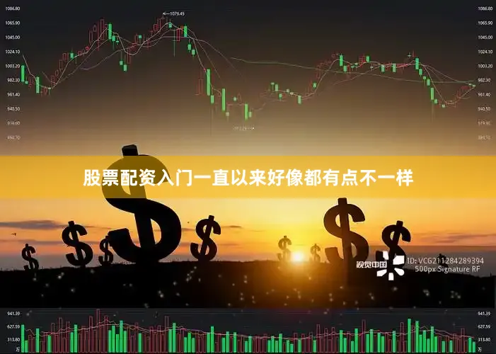 股票配资入门一直以来好像都有点不一样